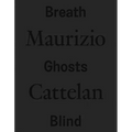 Maurizio Cattelan: Breath Ghosts Blind