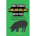 How To Make A Million Dollars With Pigs: The Ultimate Guide To Profitable Pig Farming