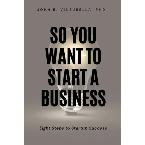 So You Want to Start a Business: Eight Steps to Startup Success