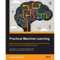 Practical Machine Learning: Tackle the real-world complexities of modern machine learning with innovative, cutting-edge techniques