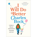 I Will Do Better: A Father's Memoir of Heartbreak, Parenting, and Love