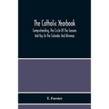 The Catholic Yearbook: Comprehending, The Circle Of The Seasons And Key To The Calendar And Almanac, Or The Natural History, Religious Festivals And M