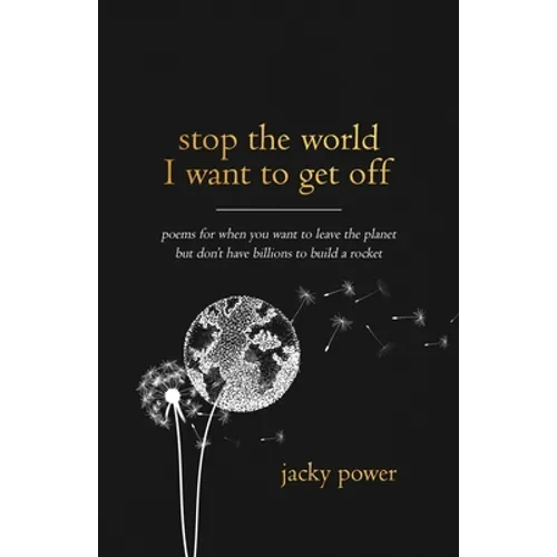 Stop the world I want to get off: Poetry for when you want to leave the planet but don't have billions to build a rocket