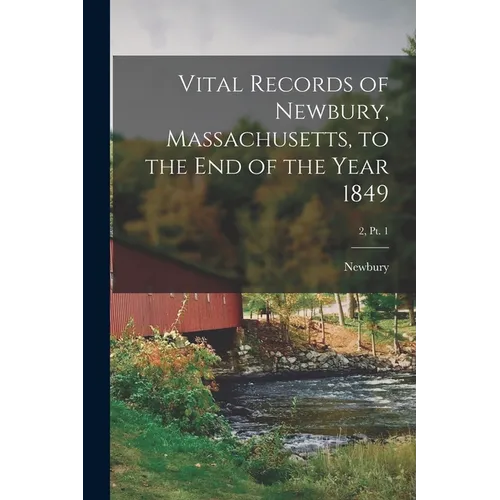 Vital Records of Newbury, Massachusetts, to the End of the Year 1849; 2, pt. 1