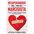 Recuperándose del abuso narcisista: Una guía completa para dejar de ser víctima del abuso narcisista y evitar relaciones tóxicas