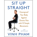 Sit Up Straight: Futureproof Your Body Against Chronic Pain with 12 Simple Movements