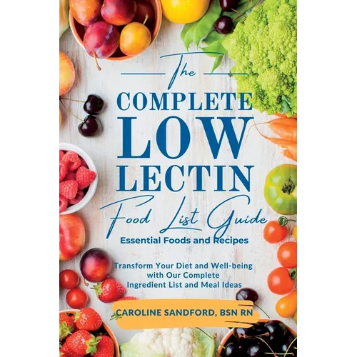 The Easiest Low Lectin Food List Guide (Essential Foods and Recipes): Transform Your Diet and Well-Being with Our Complete Ingredient List and Meal Id