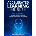 Accelerated Learning Bible: Advanced Learning Strategies For Unconventional Thinkers: The Ultimate Collection To Learn Faster, Remember More And Becom