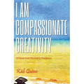 I am Compassionate Creativity: 111 Stories from Preschool to Providence
