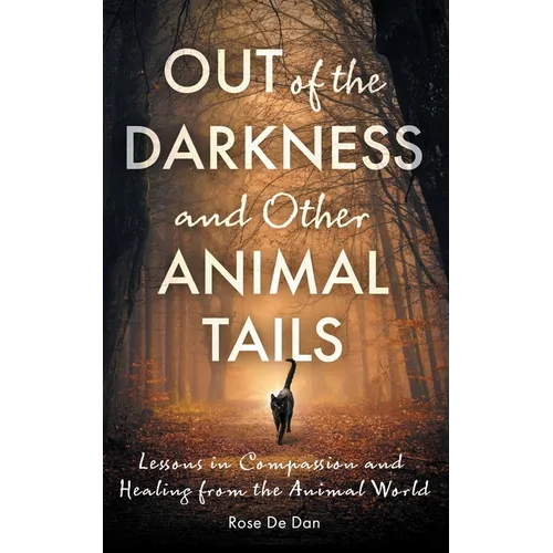 Out of the Darkness and Other Animal Tails: Lessons in Compassion and Healing from the Animal World