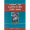 Playing the Harpsichord Expressively: A Practical and Historical Guide