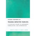 Systemic Treatment of Trauma-Impacted Families: A Clinician's Guide to Assessment, Formulation, and Intervention