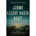 ¿Cómo Llegué Hasta Aquí?: Cómo Encontrar El Camino de Regreso Cuando Todo Te Aleja de Dios