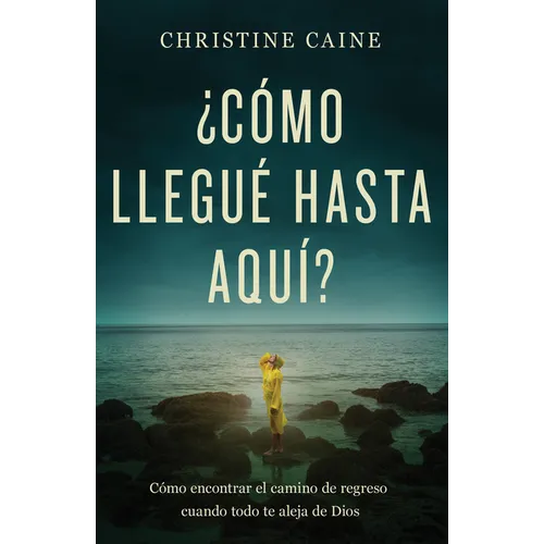 ¿Cómo Llegué Hasta Aquí?: Cómo Encontrar El Camino de Regreso Cuando Todo Te Aleja de Dios