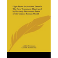 Light From the Ancient East Or The New Testament Illustrated by Recently Discovered Texts of the Graeco Roman World