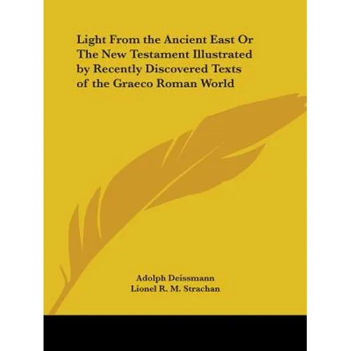 Light From the Ancient East Or The New Testament Illustrated by Recently Discovered Texts of the Graeco Roman World