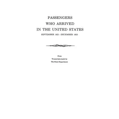 Passengers Who Arrived in the United States, September 1821-December 1823. from Transcripts by the State Department - Paperback