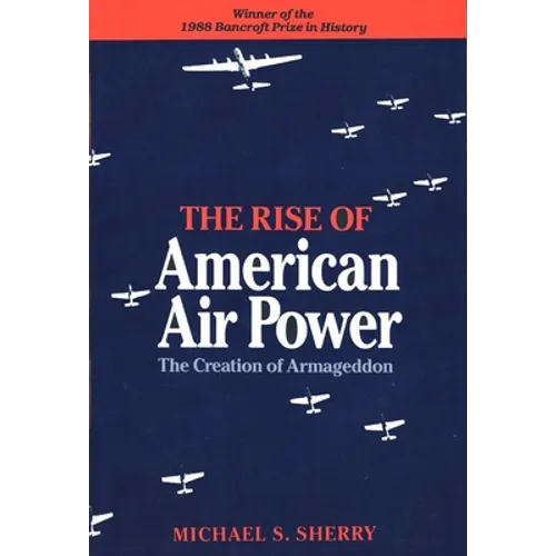 The Rise of American Air Power: The Creation of Armageddon