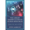 Library Leader's Guide to Human Resources: Keeping it Real, Legal, and Ethical