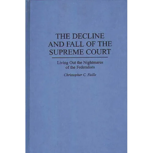 The Decline and Fall of the Supreme Court: Living Out the Nightmares of the Federalists