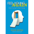 Feel Young Again!: Think Young to Feel Young