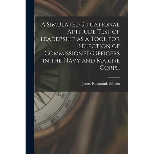 A Simulated Situational Aptitude Test of Leadership as a Tool for Selection of Commissioned Officers in the Navy and Marine Corps.