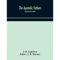 The Apostolic Fathers: Comprising The Epistles (Genuine And Spurious) Of Clement Of Rome, The Epistles Of S. Ignatius, The Epistles Of S. Polycarp, Th