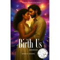 We Birth Us: Two Voices. One Soul. A Thousand Lifetimes.