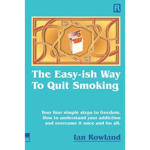 The Easy-ish Way To Quit Smoking: Your four steps to lasting freedom. How to understand your addiction and overcome it, once and for all.