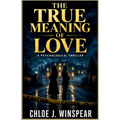 The True Meaning of Love: A Psychological Thriller