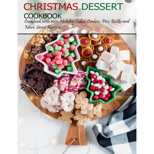 Christmas Dessert Cookbook: Cookbook with 100+ Holiday Cake, Cookies, Pies, Barks and More Sweet Recipes