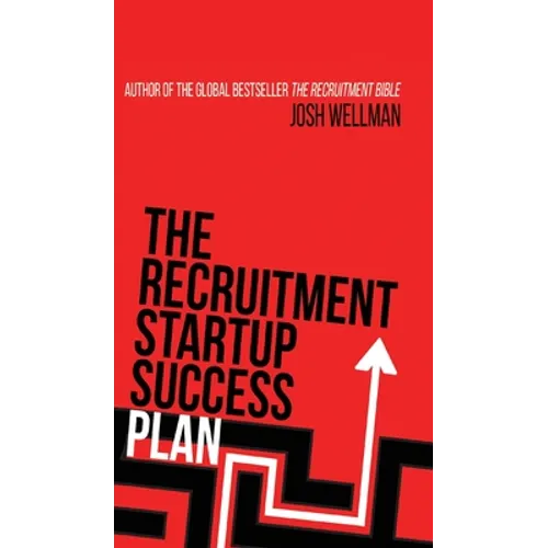 The Recruitment Startup Success Plan: A step-by-step guide that explains how to set up and run a successful recruitment agency