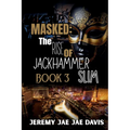 Masked The Rise Of Jackhammer Slim Book 3