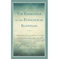 Emergence of the Evangelical Egyptians: A Historical Study of the Evangelical-Coptic Encounter and Conversion in Late Ottoman Egypt, 1854-1878