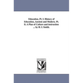 Education. PT. I. History of Education, Ancient and Modern. PT. II. a Plan of Culture and Instruction ... by H. I. Smith.