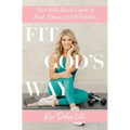 Fit God's Way: Your Bible-Based Guide to Food, Fitness, and Wholeness