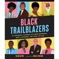 Black Trailblazers: 30 Courageous Visionaries Who Broke Boundaries, Made a Difference, and Paved the Way