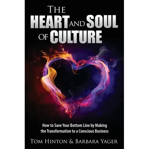 The Heart and Soul of Culture: How to Save Your Bottom Line by Making the Transformation to a Conscious Business
