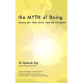 The Myth of Doing: Managing guilt, shame, anxiety, regret and self-judgment