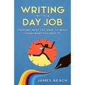 Writing With a Day Job: Creating What You Want While Doing What You Need To