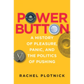 Power Button: A History of Pleasure, Panic, and the Politics of Pushing