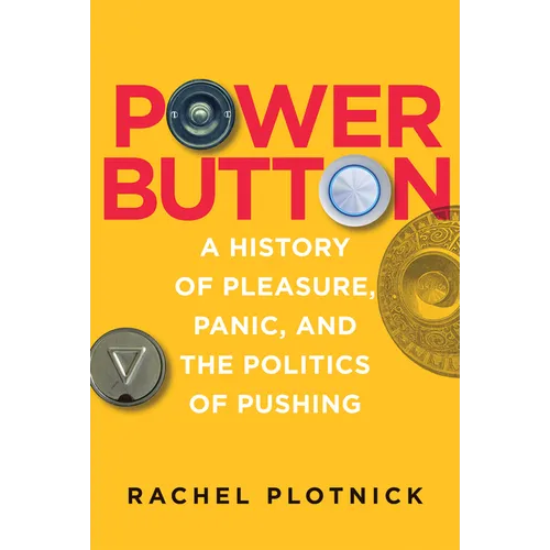 Power Button: A History of Pleasure, Panic, and the Politics of Pushing