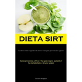 Dieta Sirt: La dieta a base vegetale che attiva i tuoi geni per bruciare i grassi (Senza privazione, attiva il tuo gene magro, aumenta il tuo metaboli