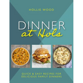 Dinner at Hol's: Quick and Easy Recipes for Delicious Family Dinners