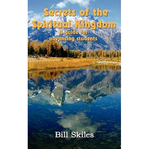 Secrets of the Spiritual Kingdom: A guide for advancing students
