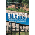 Blighted: A Story of People, Politics, and an American Housing Miracle