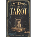 Mastering the Tarot: Guía Completa para Leer el Tarot Rider-Waite con Arcanos Mayores y Menores (Incluye Significados al Derecho e Invertidos)