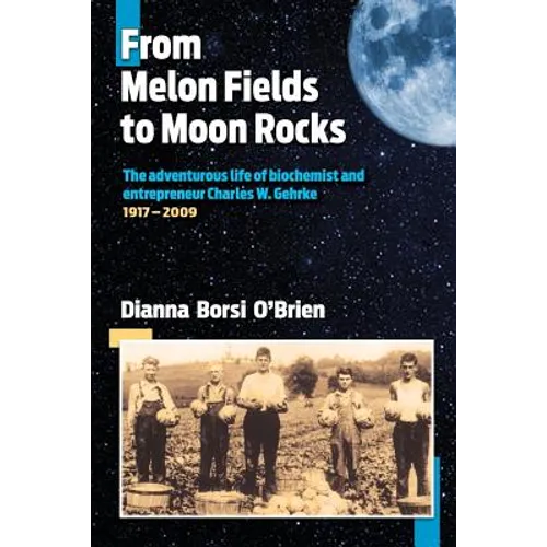 From Melon Fields to Moon Rocks: The adventurous life of biochemist and entrepreneur Charles W. Gehrke