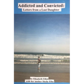 Addicted and Convicted: Letters from a Lost Daughter