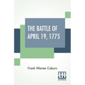 The Battle Of April 19, 1775: In Lexington, Concord, Lincoln, Arlington, Cambridge, Somerville And Charlestown, Massachusetts. Special Limited Edition
